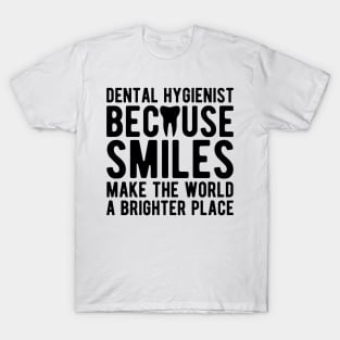 Dental Hygienist because smiles make the world a brighter place T-Shirt